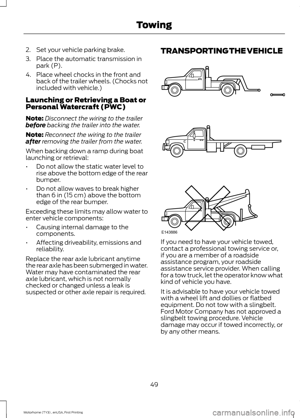 FORD F SERIES MOTORHOME AND COMMERCIAL CHASSIS 2016 13.G Owners Manual 2.Set your vehicle parking brake.
3.Place the automatic transmission inpark (P).
4.Place wheel chocks in the front andback of the trailer wheels. (Chocks notincluded with vehicle.)
Launching or Retrie FORD F SERIES MOTORHOME AND COMMERCIAL CHASSIS 2016 13.G Owners Manual 2.Set your vehicle parking brake.
3.Place the automatic transmission inpark (P).
4.Place wheel chocks in the front andback of the trailer wheels. (Chocks notincluded with vehicle.)
Launching or Retrie