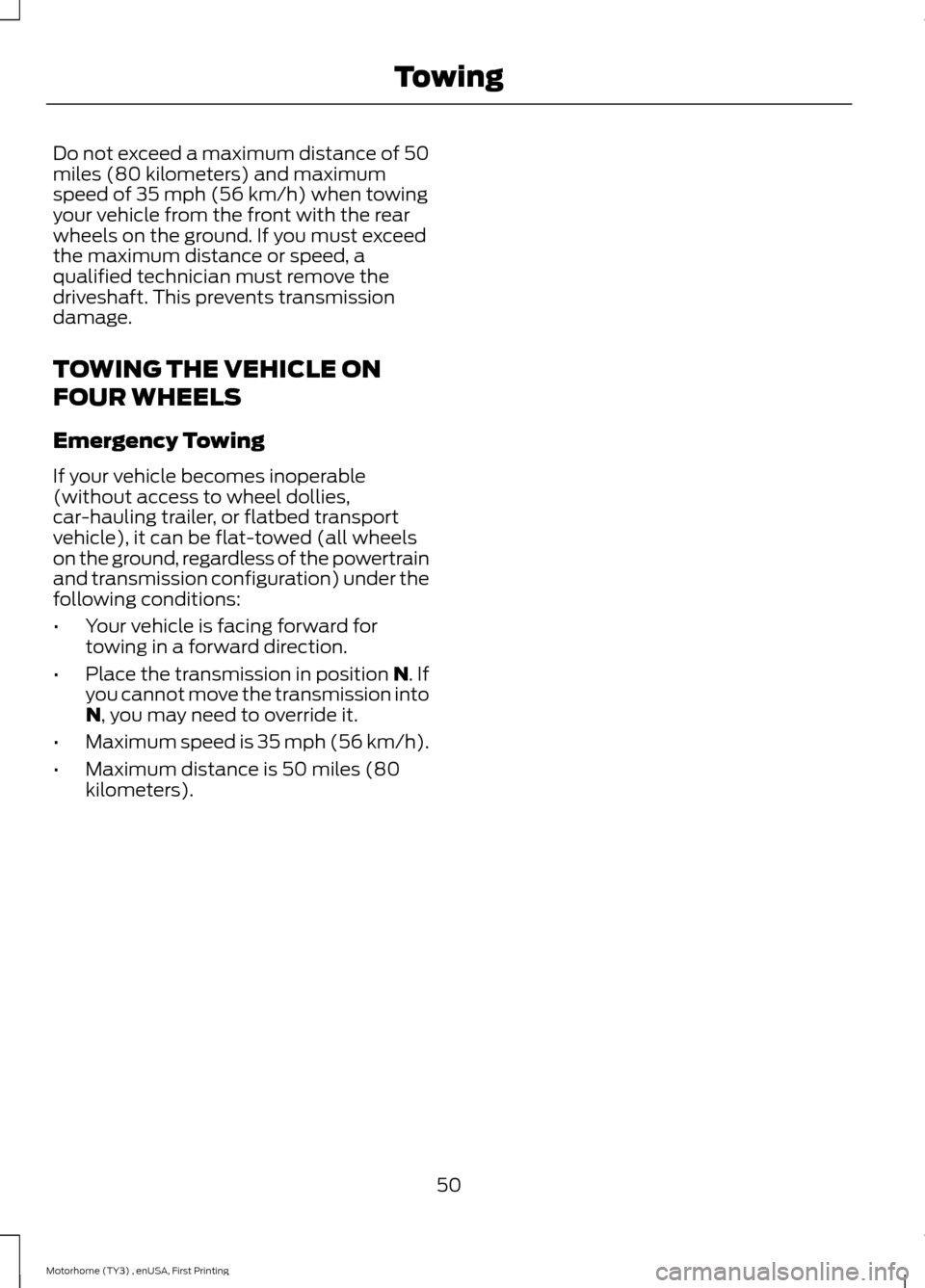 FORD F SERIES MOTORHOME AND COMMERCIAL CHASSIS 2016 13.G Owners Manual Do not exceed a maximum distance of 50miles (80 kilometers) and maximumspeed of 35 mph (56 km/h) when towingyour vehicle from the front with the rearwheels on the ground. If you must exceedthe maximum