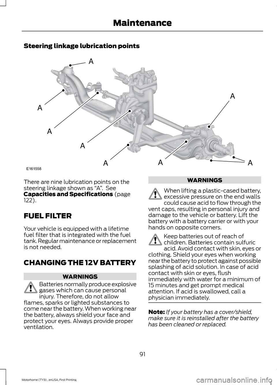 FORD F SERIES MOTORHOME AND COMMERCIAL CHASSIS 2016 13.G Owners Manual Steering linkage lubrication points
There are nine lubrication points on thesteering linkage shown as “A”. SeeCapacities and Specifications (page122).
FUEL FILTER
Your vehicle is equipped with a l FORD F SERIES MOTORHOME AND COMMERCIAL CHASSIS 2016 13.G Owners Manual Steering linkage lubrication points
There are nine lubrication points on thesteering linkage shown as “A”. SeeCapacities and Specifications (page122).
FUEL FILTER
Your vehicle is equipped with a l