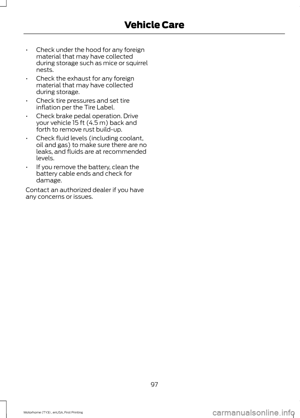 FORD F SERIES MOTORHOME AND COMMERCIAL CHASSIS 2016 13.G Owners Manual •Check under the hood for any foreignmaterial that may have collectedduring storage such as mice or squirrelnests.
•Check the exhaust for any foreignmaterial that may have collectedduring storage.