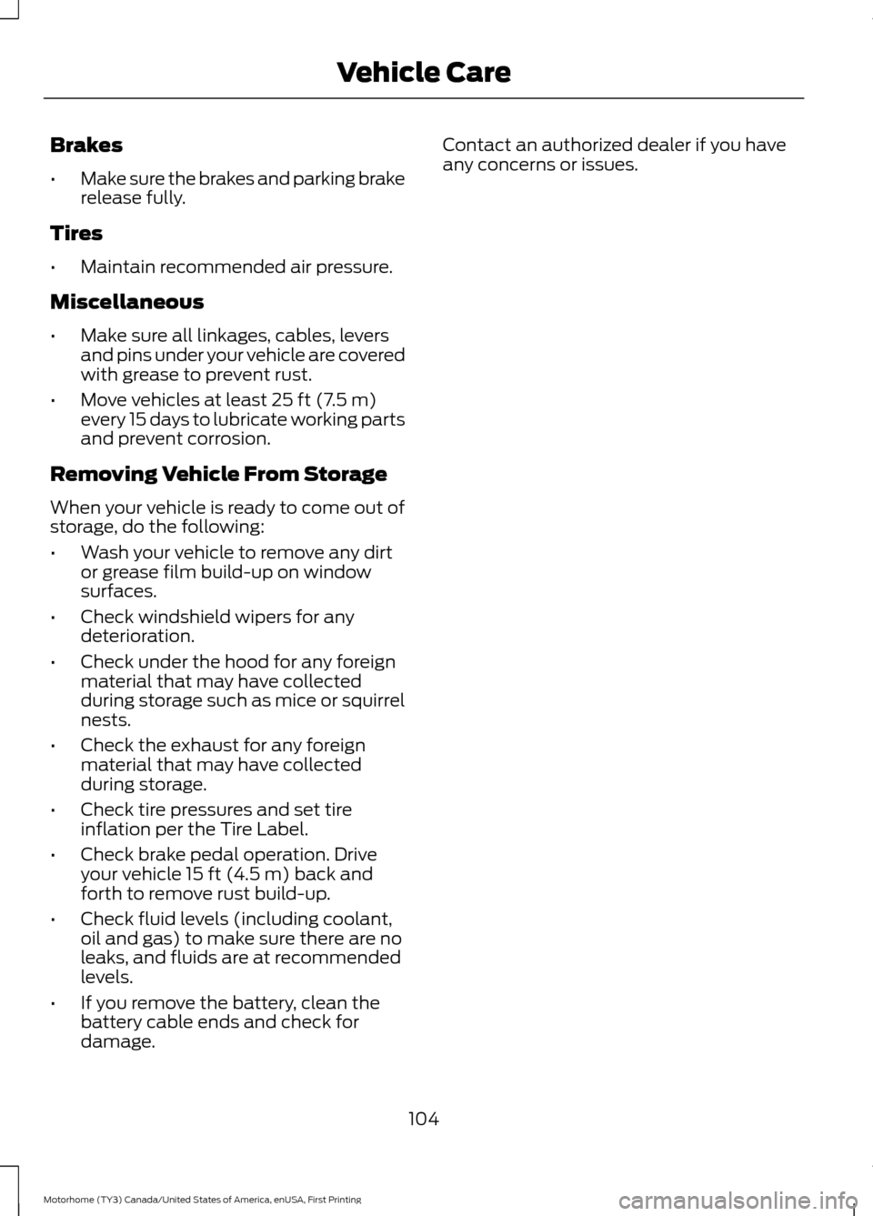 FORD F SERIES MOTORHOME AND COMMERCIAL CHASSIS 2017 13.G Owners Manual Brakes
•
Make sure the brakes and parking brake
release fully.
Tires
• Maintain recommended air pressure.
Miscellaneous
• Make sure all linkages, cables, levers
and pins under your vehicle are c FORD F SERIES MOTORHOME AND COMMERCIAL CHASSIS 2017 13.G Owners Manual Brakes
•
Make sure the brakes and parking brake
release fully.
Tires
• Maintain recommended air pressure.
Miscellaneous
• Make sure all linkages, cables, levers
and pins under your vehicle are c