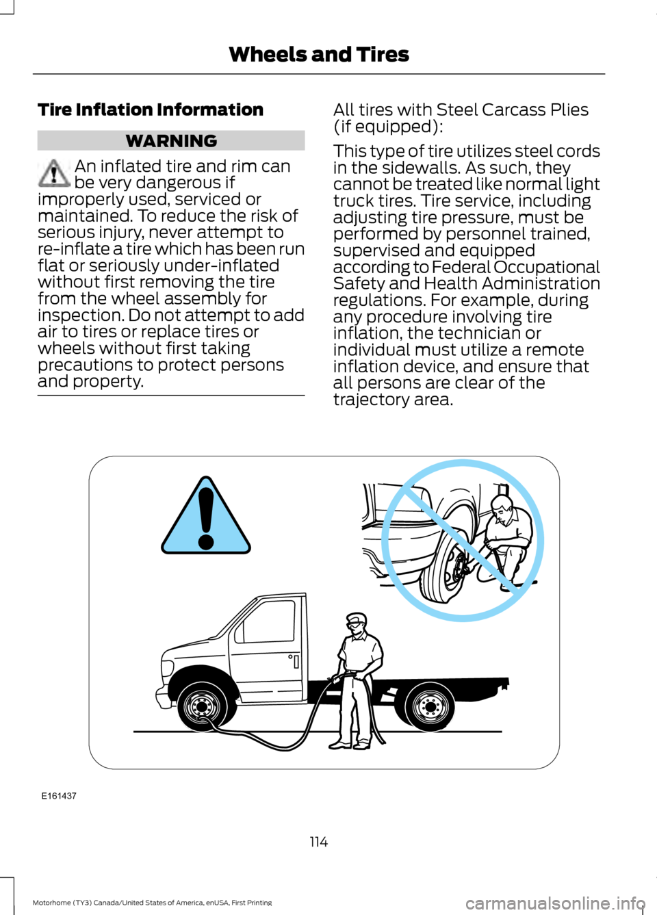 FORD F SERIES MOTORHOME AND COMMERCIAL CHASSIS 2017 13.G Owners Manual Tire Inflation Information
WARNING
An inflated tire and rim can
be very dangerous if
improperly used, serviced or
maintained. To reduce the risk of
serious injury, never attempt to
re-inflate a tire w FORD F SERIES MOTORHOME AND COMMERCIAL CHASSIS 2017 13.G Owners Manual Tire Inflation Information
WARNING
An inflated tire and rim can
be very dangerous if
improperly used, serviced or
maintained. To reduce the risk of
serious injury, never attempt to
re-inflate a tire w