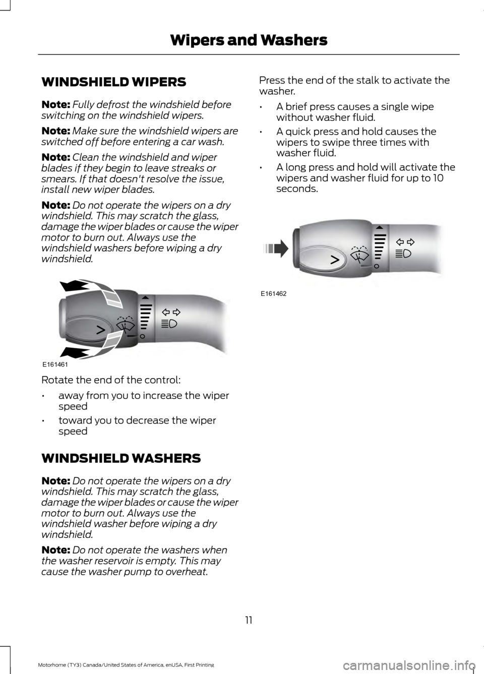 FORD F SERIES MOTORHOME AND COMMERCIAL CHASSIS 2017 13.G Owners Manual WINDSHIELD WIPERS
Note:
Fully defrost the windshield before
switching on the windshield wipers.
Note: Make sure the windshield wipers are
switched off before entering a car wash.
Note: Clean the winds FORD F SERIES MOTORHOME AND COMMERCIAL CHASSIS 2017 13.G Owners Manual WINDSHIELD WIPERS
Note:
Fully defrost the windshield before
switching on the windshield wipers.
Note: Make sure the windshield wipers are
switched off before entering a car wash.
Note: Clean the winds