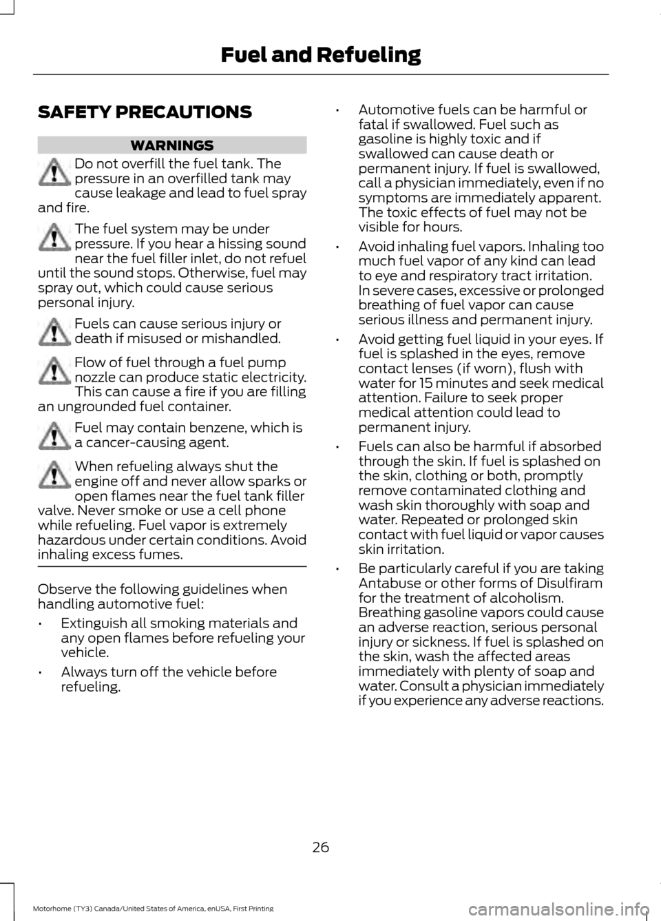 FORD F SERIES MOTORHOME AND COMMERCIAL CHASSIS 2017 13.G Owners Manual SAFETY PRECAUTIONS
WARNINGS
Do not overfill the fuel tank. The
pressure in an overfilled tank may
cause leakage and lead to fuel spray
and fire. The fuel system may be under
pressure. If you hear a hi FORD F SERIES MOTORHOME AND COMMERCIAL CHASSIS 2017 13.G Owners Manual SAFETY PRECAUTIONS
WARNINGS
Do not overfill the fuel tank. The
pressure in an overfilled tank may
cause leakage and lead to fuel spray
and fire. The fuel system may be under
pressure. If you hear a hi