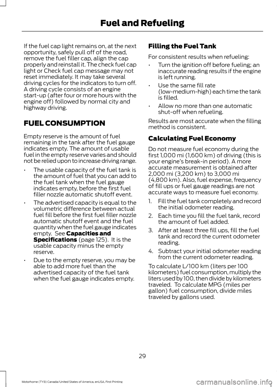FORD F SERIES MOTORHOME AND COMMERCIAL CHASSIS 2017 13.G Owners Manual If the fuel cap light remains on, at the next
opportunity, safely pull off of the road,
remove the fuel filler cap, align the cap
properly and reinstall it. The check fuel cap
light or Check fuel cap FORD F SERIES MOTORHOME AND COMMERCIAL CHASSIS 2017 13.G Owners Manual If the fuel cap light remains on, at the next
opportunity, safely pull off of the road,
remove the fuel filler cap, align the cap
properly and reinstall it. The check fuel cap
light or Check fuel cap