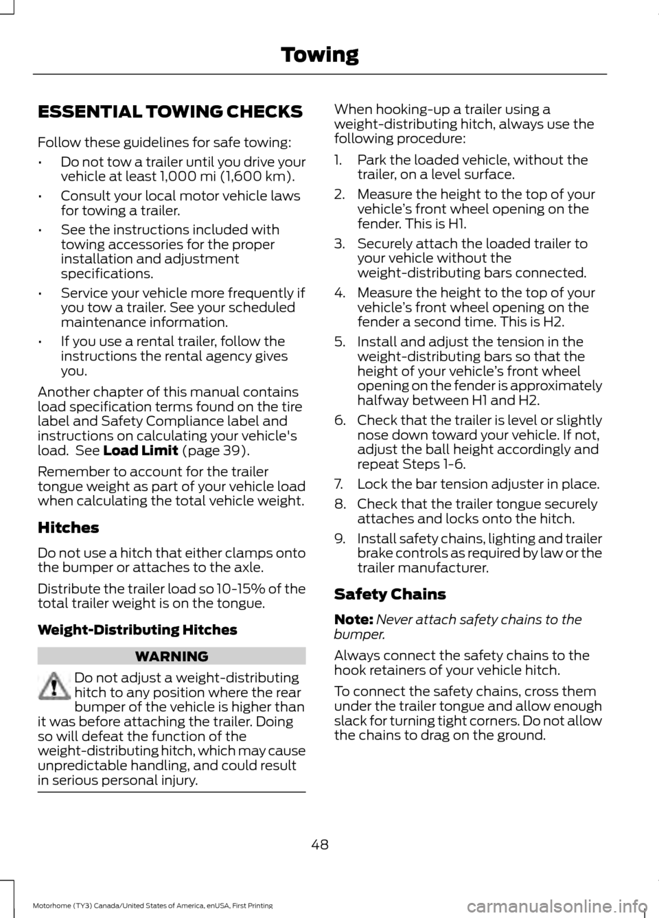 FORD F SERIES MOTORHOME AND COMMERCIAL CHASSIS 2017 13.G Owners Manual ESSENTIAL TOWING CHECKS
Follow these guidelines for safe towing:
•
Do not tow a trailer until you drive your
vehicle at least 1,000 mi (1,600 km).
• Consult your local motor vehicle laws
for towin FORD F SERIES MOTORHOME AND COMMERCIAL CHASSIS 2017 13.G Owners Manual ESSENTIAL TOWING CHECKS
Follow these guidelines for safe towing:
•
Do not tow a trailer until you drive your
vehicle at least 1,000 mi (1,600 km).
• Consult your local motor vehicle laws
for towin