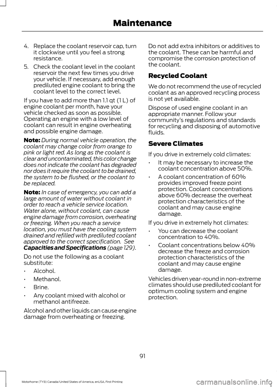 FORD F SERIES MOTORHOME AND COMMERCIAL CHASSIS 2017 13.G Owners Manual 4.
Replace the coolant reservoir cap, turn
it clockwise until you feel a strong
resistance.
5. Check the coolant level in the coolant reservoir the next few times you drive
your vehicle. If necessary, FORD F SERIES MOTORHOME AND COMMERCIAL CHASSIS 2017 13.G Owners Manual 4.
Replace the coolant reservoir cap, turn
it clockwise until you feel a strong
resistance.
5. Check the coolant level in the coolant reservoir the next few times you drive
your vehicle. If necessary,