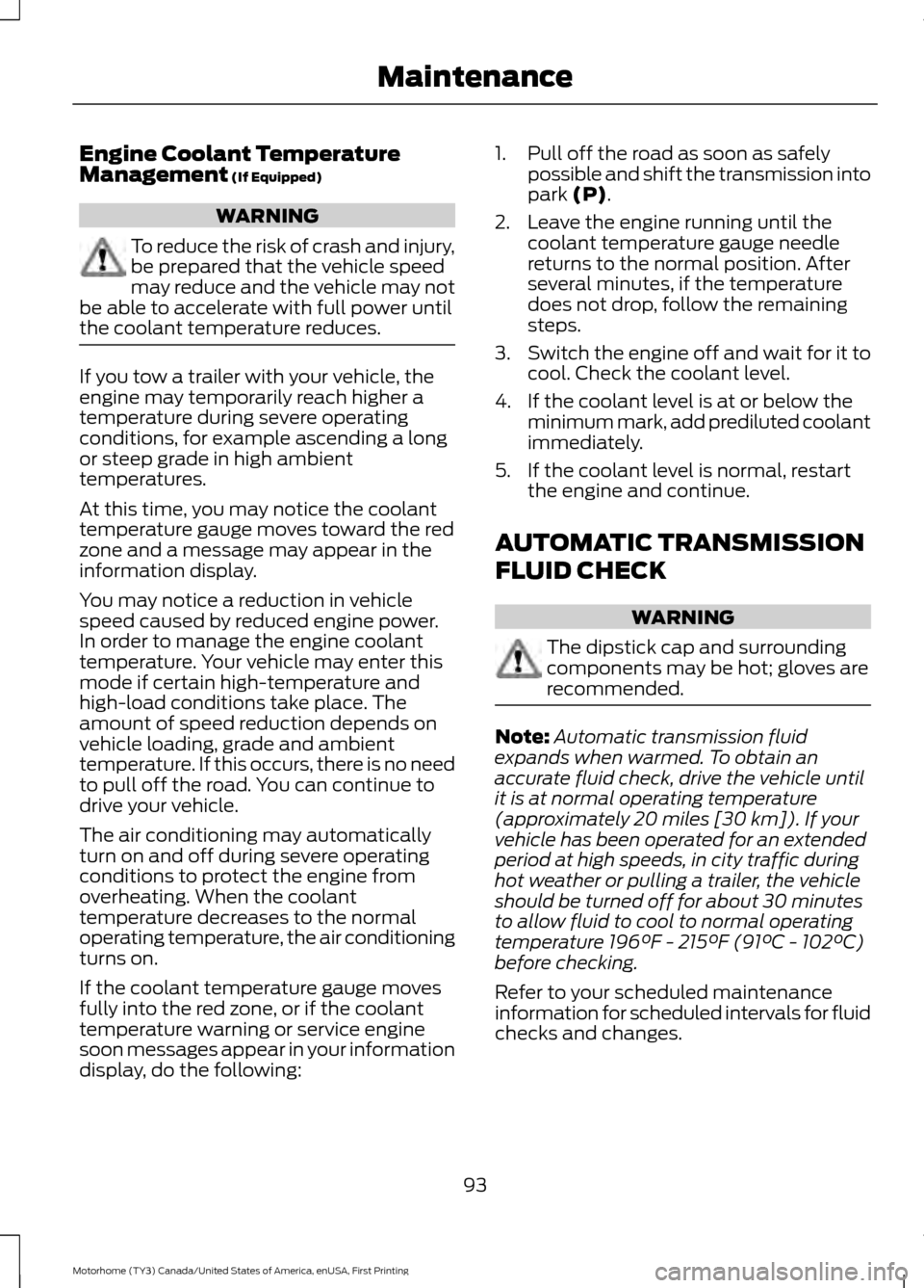 FORD F SERIES MOTORHOME AND COMMERCIAL CHASSIS 2017 13.G Owners Manual Engine Coolant Temperature
Management (If Equipped)
WARNING
To reduce the risk of crash and injury,
be prepared that the vehicle speed
may reduce and the vehicle may not
be able to accelerate with ful FORD F SERIES MOTORHOME AND COMMERCIAL CHASSIS 2017 13.G Owners Manual Engine Coolant Temperature
Management (If Equipped)
WARNING
To reduce the risk of crash and injury,
be prepared that the vehicle speed
may reduce and the vehicle may not
be able to accelerate with ful