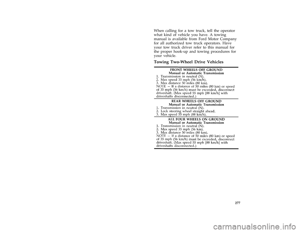 FORD F150 1996 10.G Owners Manual 277
*
[RE24950( ALL)]
When calling for a tow truck, tell the operator
what kind of vehicle you have. A towing
manual is available from Ford Motor Company
for all authorized tow truck operators. Have
y