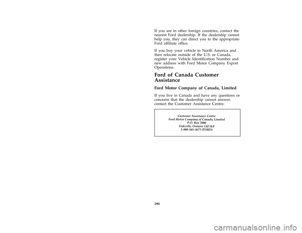 FORD F150 1996 10.G Owners Manual 290
*
[HS07100( ALL)05/95]
If you are in other foreign countries, contact the
nearest Ford dealership. If the dealership cannot
help you, they can direct you to the appropriate
Ford affiliate office.
