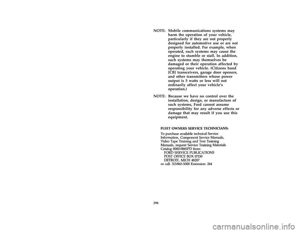 FORD F150 1996 10.G Owners Manual 296
*
[AC02100( ALL)01/95]
NOTE: Mobile communications systems may
harm the operation of your vehicle,
particularly if they are not properly
designed for automotive use or are not
properly installed. 