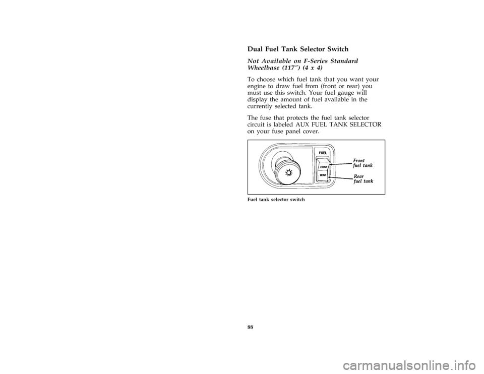 FORD F150 1996 10.G Owners Manual 88
*
[IP16300( F )03/91]
Dual Fuel Tank Selector Switch
*
[IP16400( F )03/91]
Not Available on F-Series Standard
Wheelbase (117") (4 x 4)
*
[IP16501( F )03/91]
To choose which fuel tank that you want 