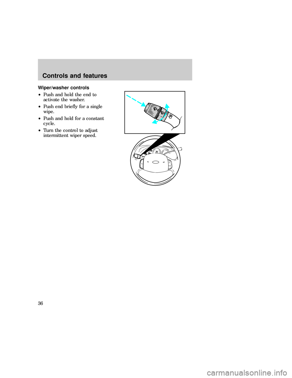 FORD F150 1997 10.G Owners Manual Wiper/washer controls
²Push and hold the end to
activate the washer.
²Push end briefly for a single
wipe.
²Push and hold for a constant
cycle.
²Turn the control to adjust
intermittent wiper speed.
