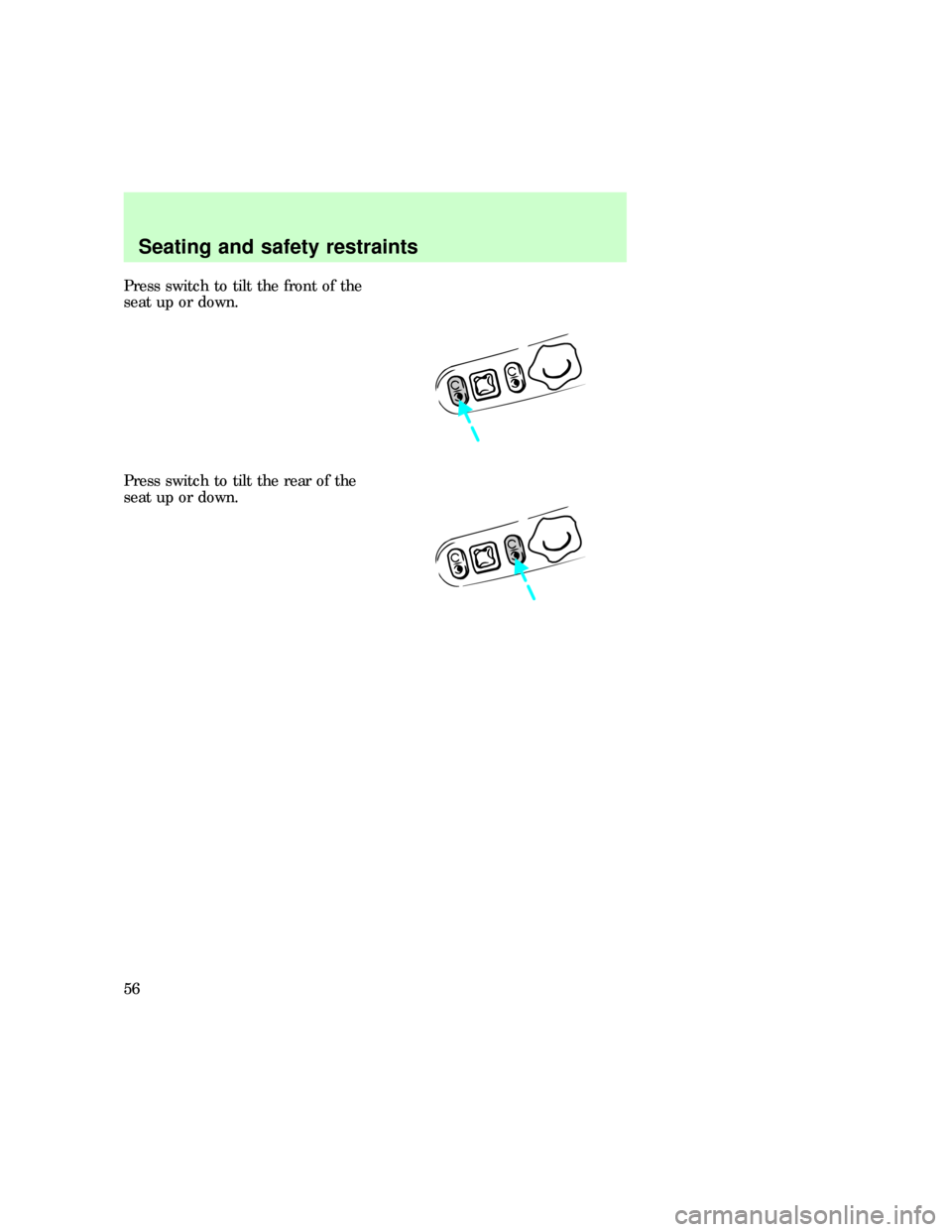 FORD F150 1997 10.G Owners Manual Press switch to tilt the front of the
seat up or down.
Press switch to tilt the rear of the
seat up or down.
Seating and safety restraints
56 