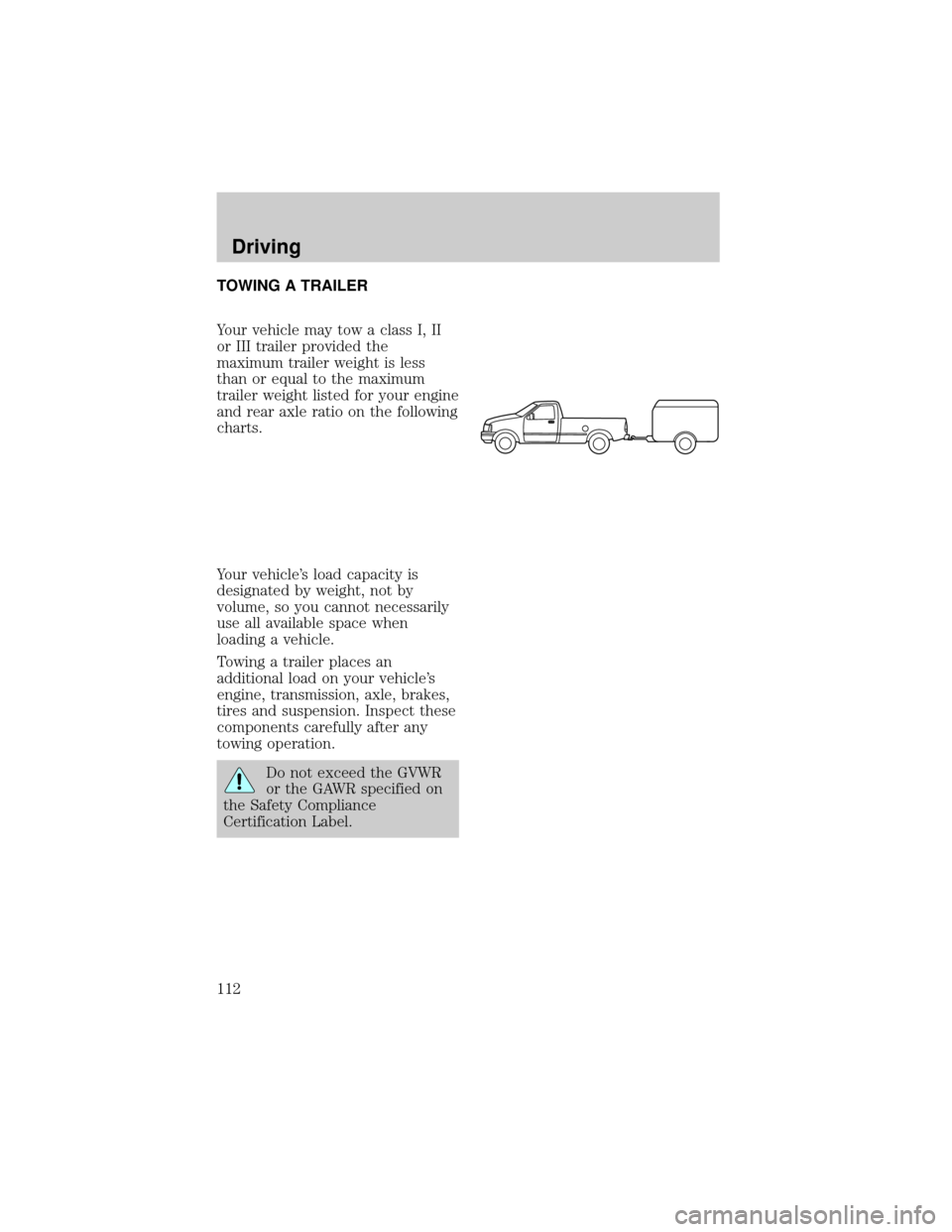 FORD F150 1998 10.G Owners Manual TOWING A TRAILER
Your vehicle may tow a class I, II
or III trailer provided the
maximum trailer weight is less
than or equal to the maximum
trailer weight listed for your engine
and rear axle ratio on