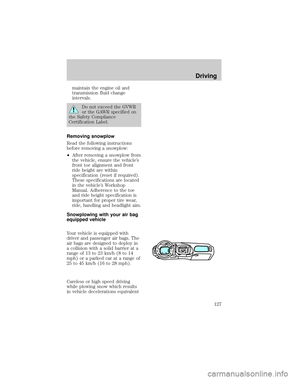 FORD F150 1998 10.G Owners Manual maintain the engine oil and
transmission fluid change
intervals.
Do not exceed the GVWR
or the GAWR specified on
the Safety Compliance
Certification Label.
Removing snowplow
Read the following instruc