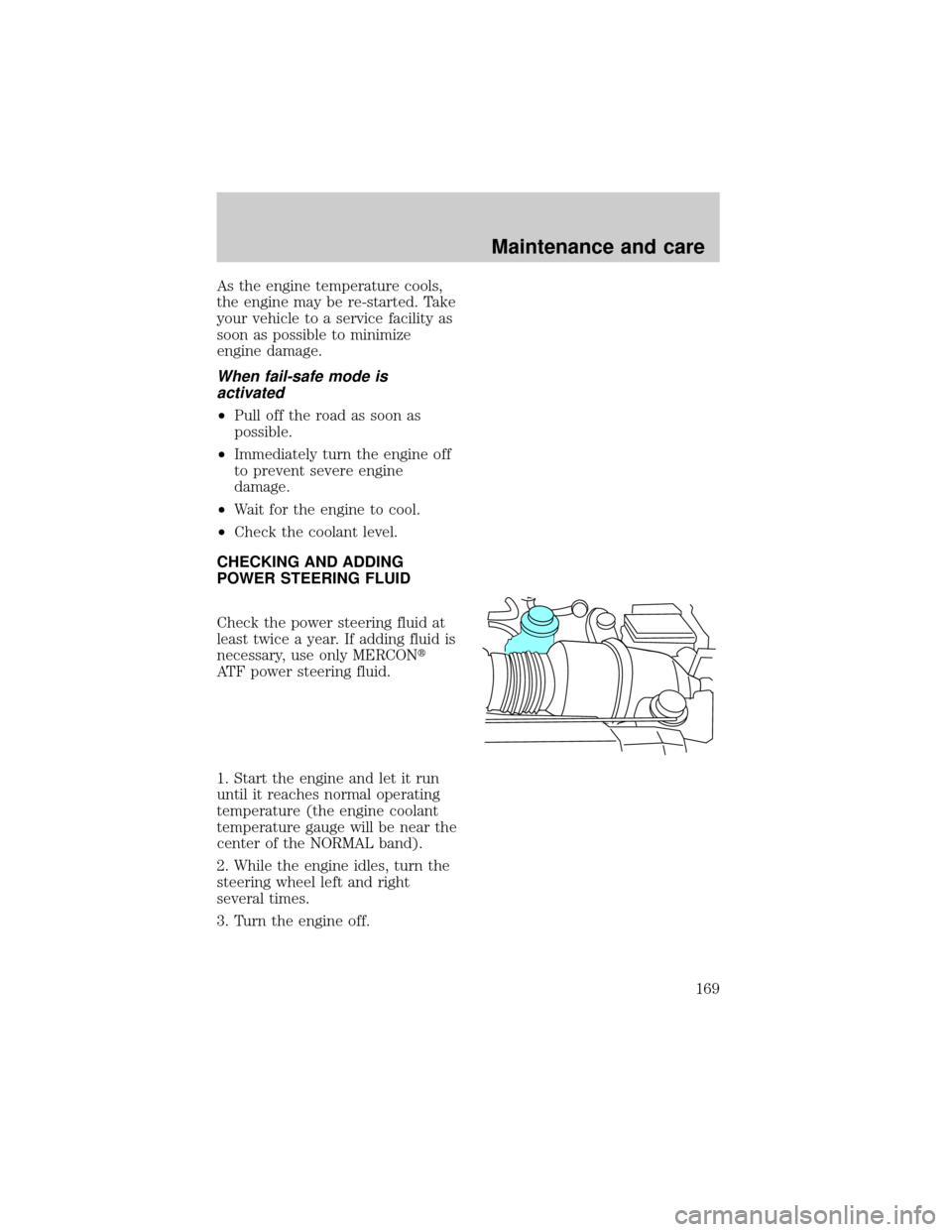 FORD F150 1998 10.G Owners Manual As the engine temperature cools,
the engine may be re-started. Take
your vehicle to a service facility as
soon as possible to minimize
engine damage.
When fail-safe mode is
activated
²Pull off the ro