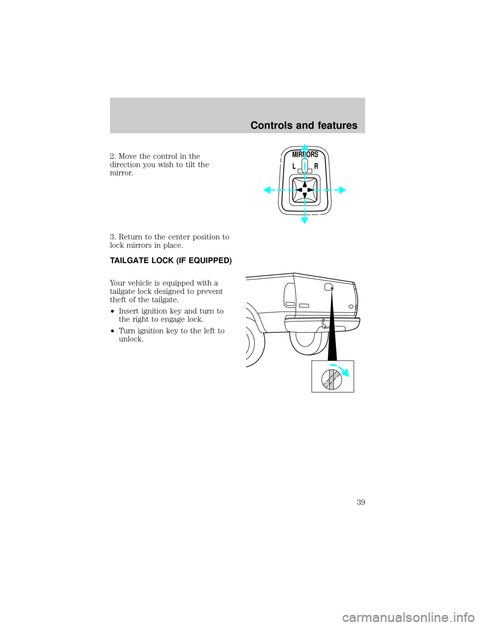 FORD F150 1998 10.G Owners Manual 2. Move the control in the
direction you wish to tilt the
mirror.
3. Return to the center position to
lock mirrors in place.
TAILGATE LOCK (IF EQUIPPED)
Your vehicle is equipped with a
tailgate lock d