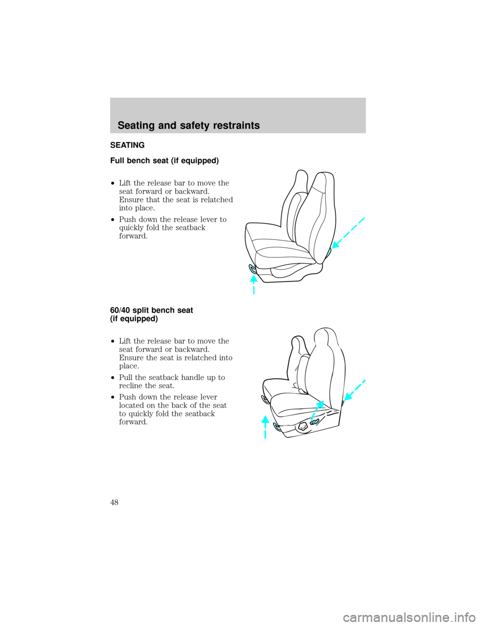 FORD F150 1998 10.G Owners Manual SEATING
Full bench seat (if equipped)
²Lift the release bar to move the
seat forward or backward.
Ensure that the seat is relatched
into place.
²Push down the release lever to
quickly fold the seatb