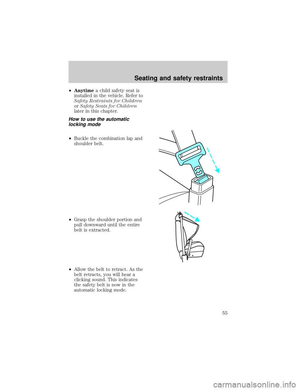 FORD F150 1998 10.G Owners Manual ²Anytimea child safety seat is
installed in the vehicle. Refer to
Safety Restraints for Children
orSafety Seats for Children
later in this chapter.
How to use the automatic
locking mode
²Buckle the 
