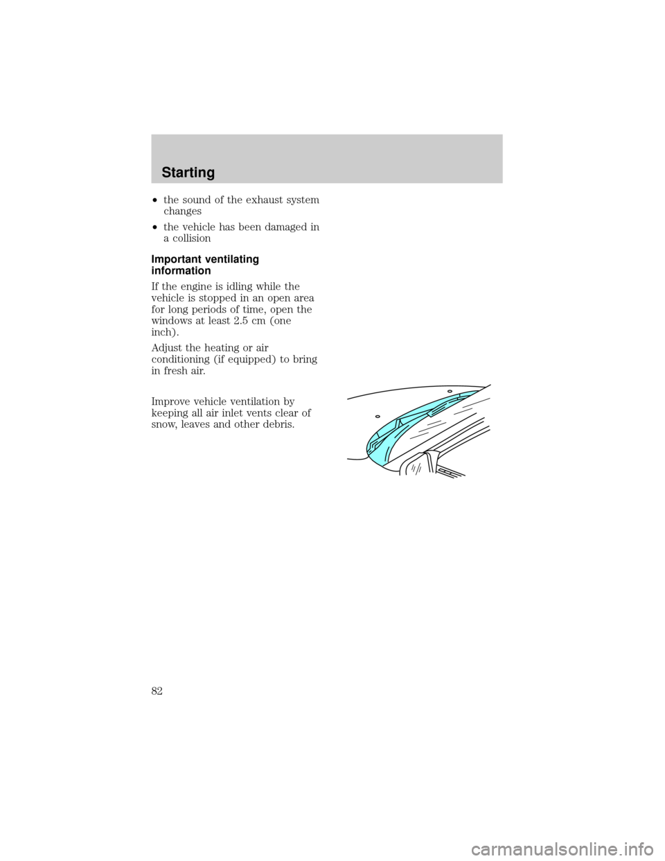 FORD F150 1998 10.G Owners Manual ²the sound of the exhaust system
changes
²the vehicle has been damaged in
a collision
Important ventilating
information
If the engine is idling while the
vehicle is stopped in an open area
for long 