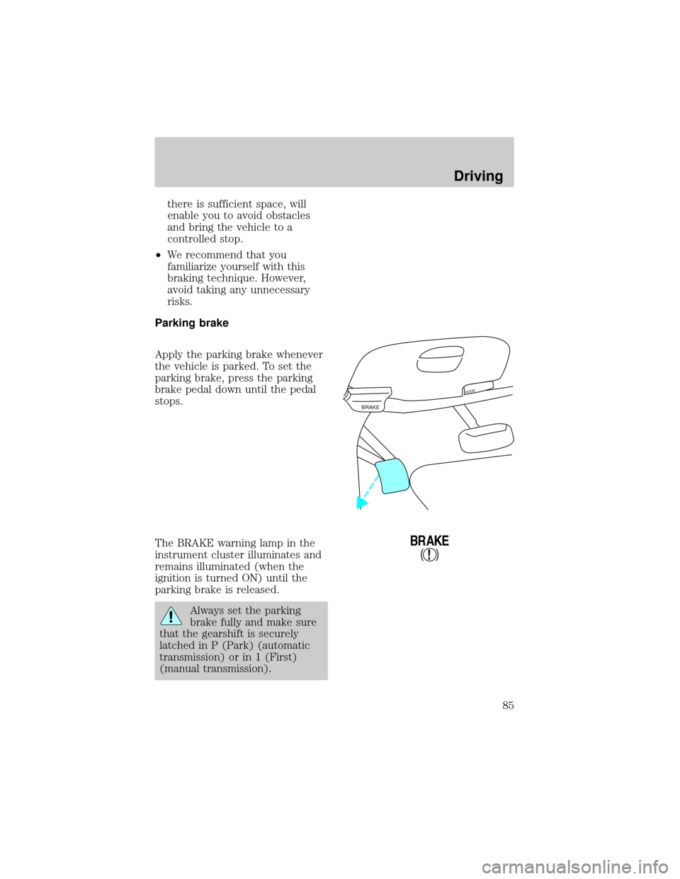 FORD F150 1998 10.G Owners Manual there is sufficient space, will
enable you to avoid obstacles
and bring the vehicle to a
controlled stop.
²We recommend that you
familiarize yourself with this
braking technique. However,
avoid takin