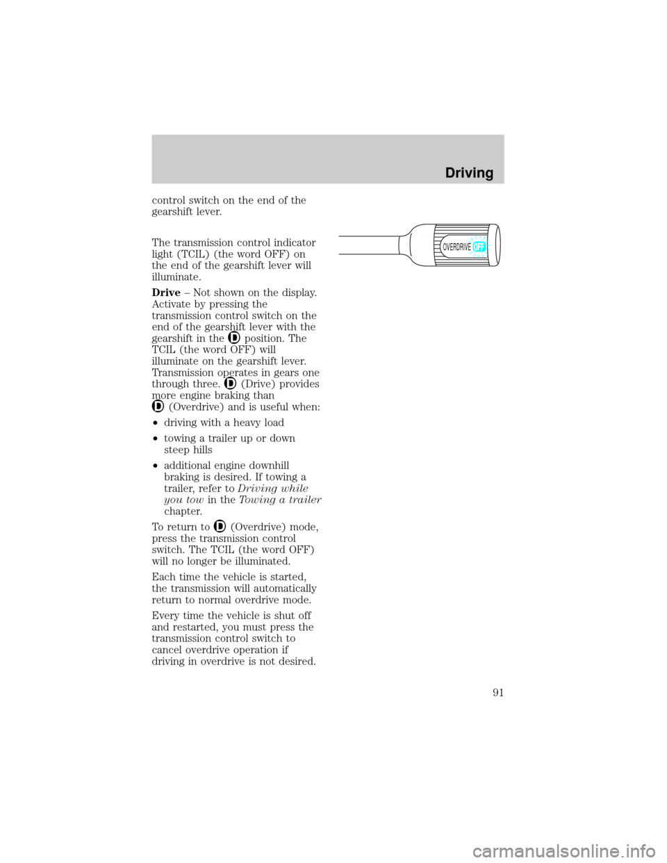 FORD F150 1998 10.G Owners Manual control switch on the end of the
gearshift lever.
The transmission control indicator
light (TCIL) (the word OFF) on
the end of the gearshift lever will
illuminate.
Drive± Not shown on the display.
Ac FORD F150 1998 10.G Owners Manual control switch on the end of the
gearshift lever.
The transmission control indicator
light (TCIL) (the word OFF) on
the end of the gearshift lever will
illuminate.
Drive± Not shown on the display.
Ac