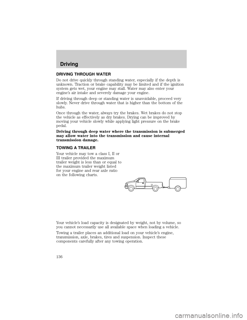 FORD F150 1999 10.G Owners Manual DRIVING THROUGH WATER
Do not drive quickly through standing water, especially if the depth is
unknown. Traction or brake capability may be limited and if the ignition
system gets wet, your engine may FORD F150 1999 10.G Owners Manual DRIVING THROUGH WATER
Do not drive quickly through standing water, especially if the depth is
unknown. Traction or brake capability may be limited and if the ignition
system gets wet, your engine may