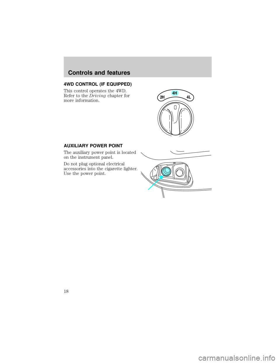 FORD F150 1999 10.G Owners Manual 4WD CONTROL (IF EQUIPPED)
This control operates the 4WD.
Refer to theDrivingchapter for
more information.
AUXILIARY POWER POINT
The auxiliary power point is located
on the instrument panel.
Do not plu