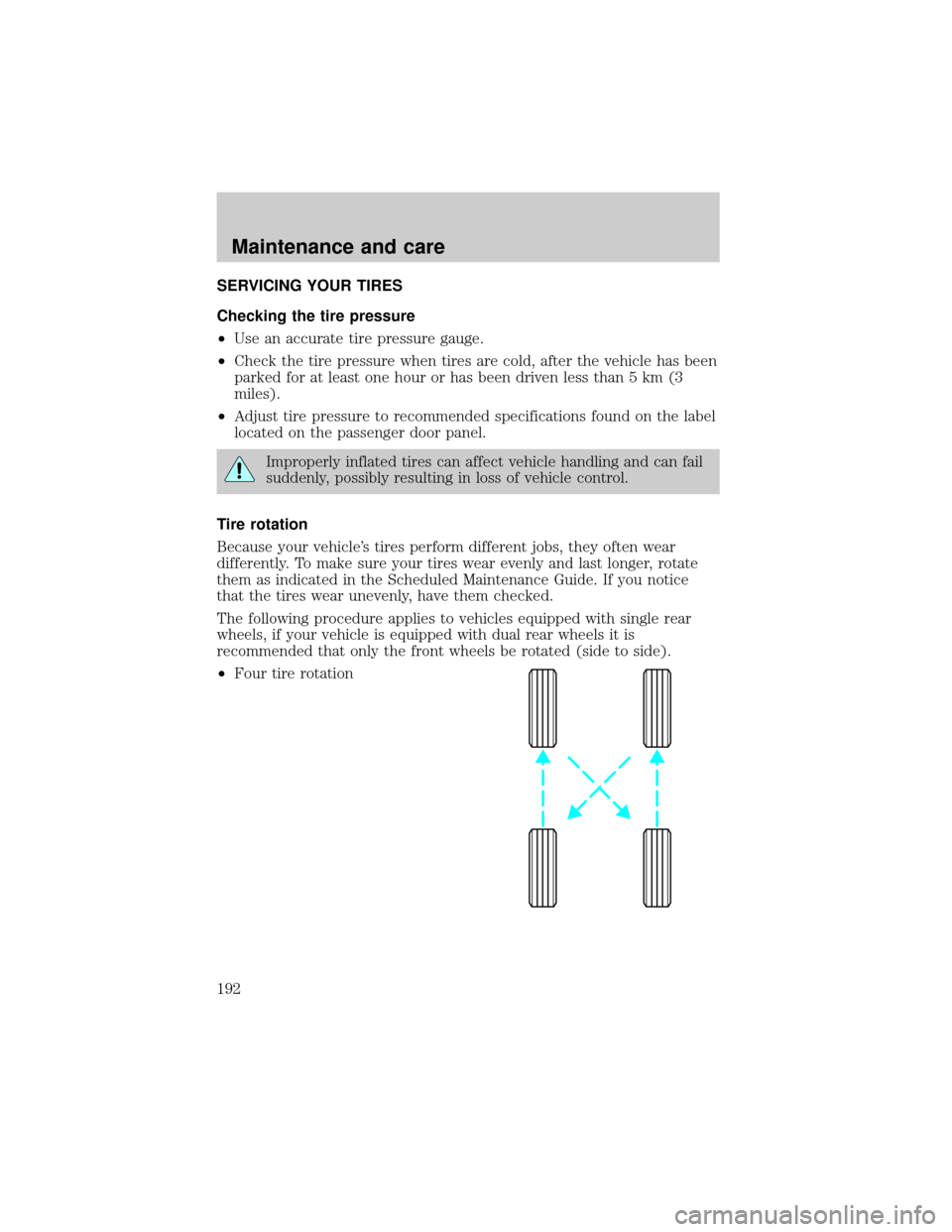 FORD F150 1999 10.G Owners Manual SERVICING YOUR TIRES
Checking the tire pressure
²Use an accurate tire pressure gauge.
²Check the tire pressure when tires are cold, after the vehicle has been
parked for at least one hour or has bee