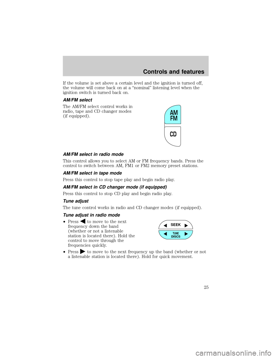 FORD F150 1999 10.G Owners Manual If the volume is set above a certain level and the ignition is turned off,
the volume will come back on at a ªnominalº listening level when the
ignition switch is turned back on.
AM/FM select
The AM FORD F150 1999 10.G Owners Manual If the volume is set above a certain level and the ignition is turned off,
the volume will come back on at a ªnominalº listening level when the
ignition switch is turned back on.
AM/FM select
The AM
