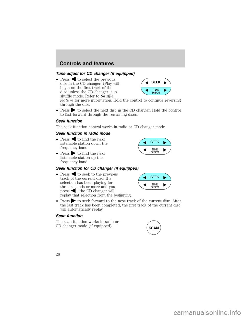 FORD F150 1999 10.G Owners Manual Tune adjust for CD changer (if equipped)
²Pressto select the previous
disc in the CD changer. (Play will
begin on the first track of the
disc unless the CD changer is in
shuffle mode. Refer toShuffle FORD F150 1999 10.G Owners Manual Tune adjust for CD changer (if equipped)
²Pressto select the previous
disc in the CD changer. (Play will
begin on the first track of the
disc unless the CD changer is in
shuffle mode. Refer toShuffle