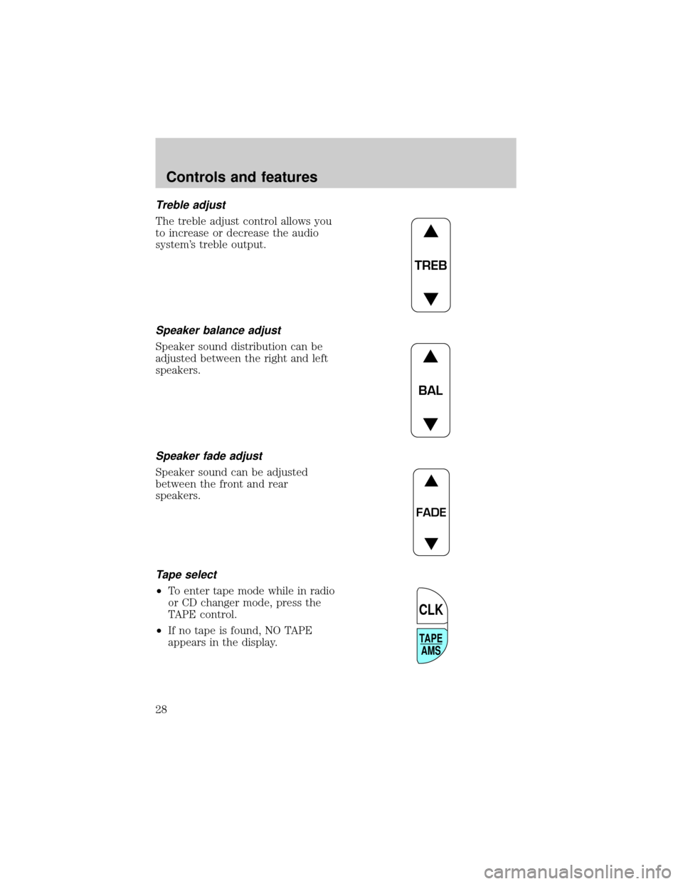 FORD F150 1999 10.G Owners Manual Treble adjust
The treble adjust control allows you
to increase or decrease the audio
systems treble output.
Speaker balance adjust
Speaker sound distribution can be
adjusted between the right and lef