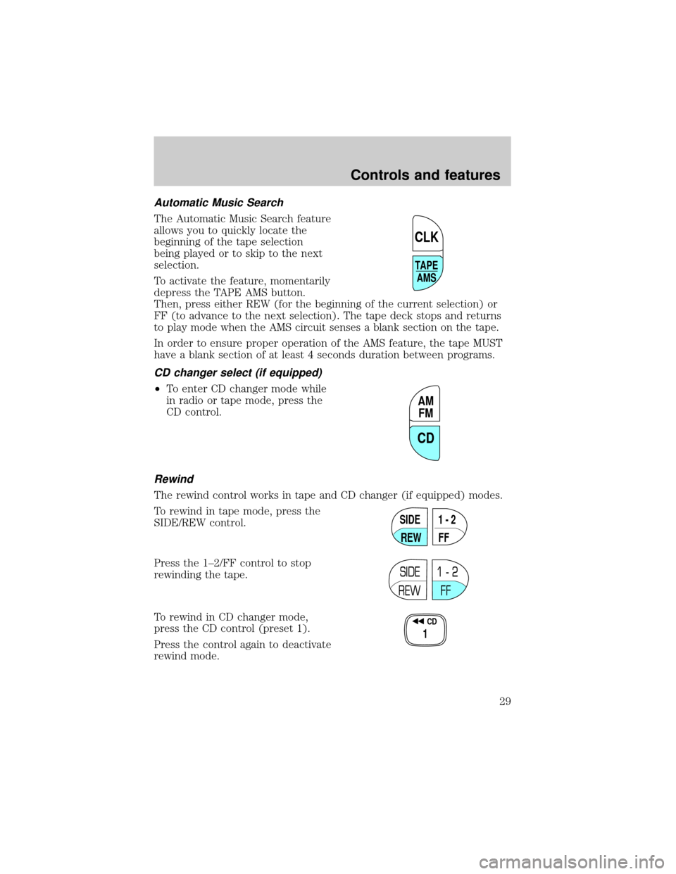 FORD F150 1999 10.G Owners Manual Automatic Music Search
The Automatic Music Search feature
allows you to quickly locate the
beginning of the tape selection
being played or to skip to the next
selection.
To activate the feature, momen FORD F150 1999 10.G Owners Manual Automatic Music Search
The Automatic Music Search feature
allows you to quickly locate the
beginning of the tape selection
being played or to skip to the next
selection.
To activate the feature, momen