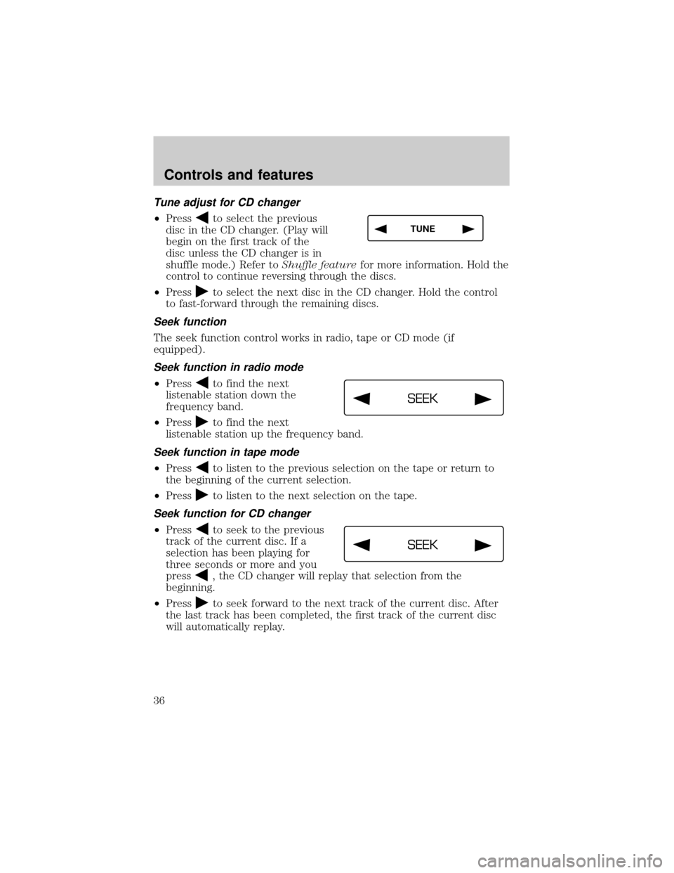 FORD F150 1999 10.G Owners Manual Tune adjust for CD changer
²Pressto select the previous
disc in the CD changer. (Play will
begin on the first track of the
disc unless the CD changer is in
shuffle mode.) Refer toShuffle featurefor m FORD F150 1999 10.G Owners Manual Tune adjust for CD changer
²Pressto select the previous
disc in the CD changer. (Play will
begin on the first track of the
disc unless the CD changer is in
shuffle mode.) Refer toShuffle featurefor m