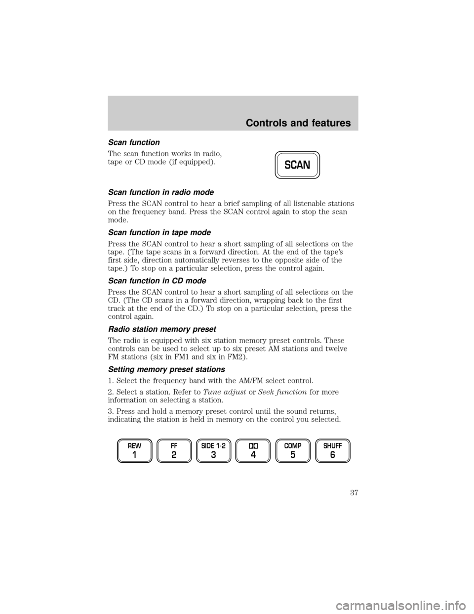 FORD F150 1999 10.G Owners Manual Scan function
The scan function works in radio,
tape or CD mode (if equipped).
Scan function in radio mode
Press the SCAN control to hear a brief sampling of all listenable stations
on the frequency b FORD F150 1999 10.G Owners Manual Scan function
The scan function works in radio,
tape or CD mode (if equipped).
Scan function in radio mode
Press the SCAN control to hear a brief sampling of all listenable stations
on the frequency b