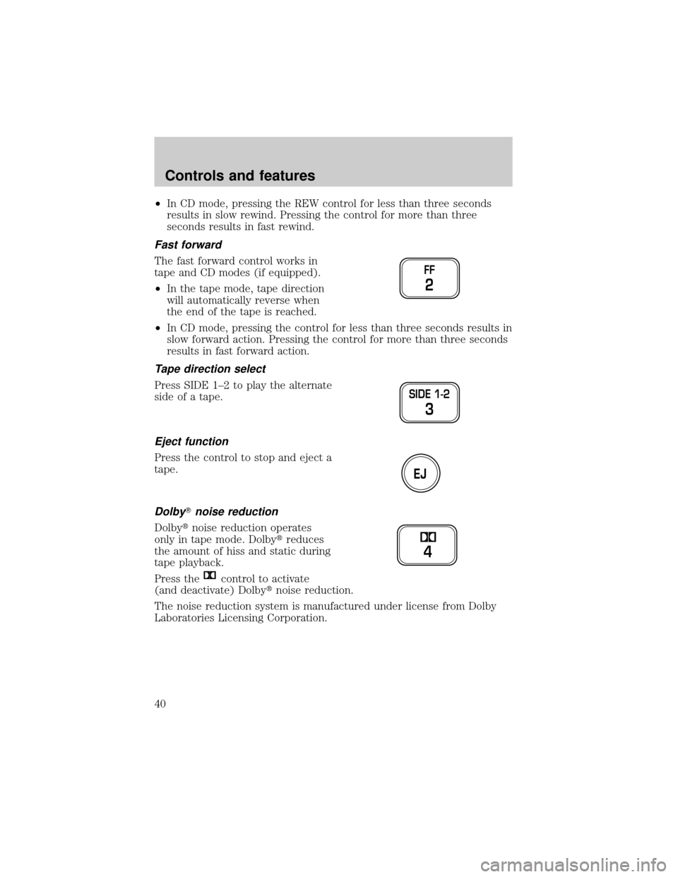 FORD F150 1999 10.G Owners Manual ²In CD mode, pressing the REW control for less than three seconds
results in slow rewind. Pressing the control for more than three
seconds results in fast rewind.
Fast forward
The fast forward contro FORD F150 1999 10.G Owners Manual ²In CD mode, pressing the REW control for less than three seconds
results in slow rewind. Pressing the control for more than three
seconds results in fast rewind.
Fast forward
The fast forward contro
