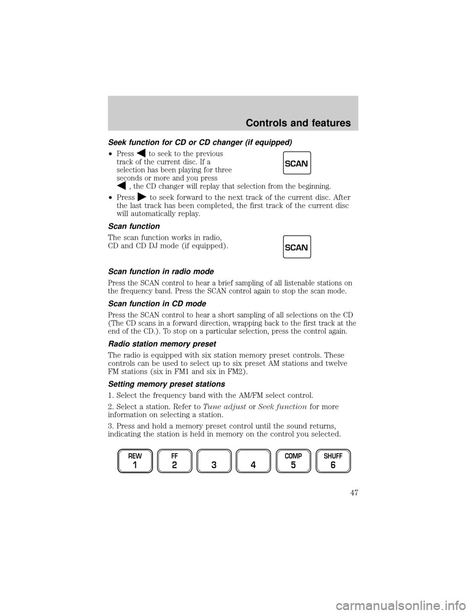 FORD F150 1999 10.G Owners Manual Seek function for CD or CD changer (if equipped)
²Pressto seek to the previous
track of the current disc. If a
selection has been playing for three
seconds or more and you press
, the CD changer will FORD F150 1999 10.G Owners Manual Seek function for CD or CD changer (if equipped)
²Pressto seek to the previous
track of the current disc. If a
selection has been playing for three
seconds or more and you press
, the CD changer will