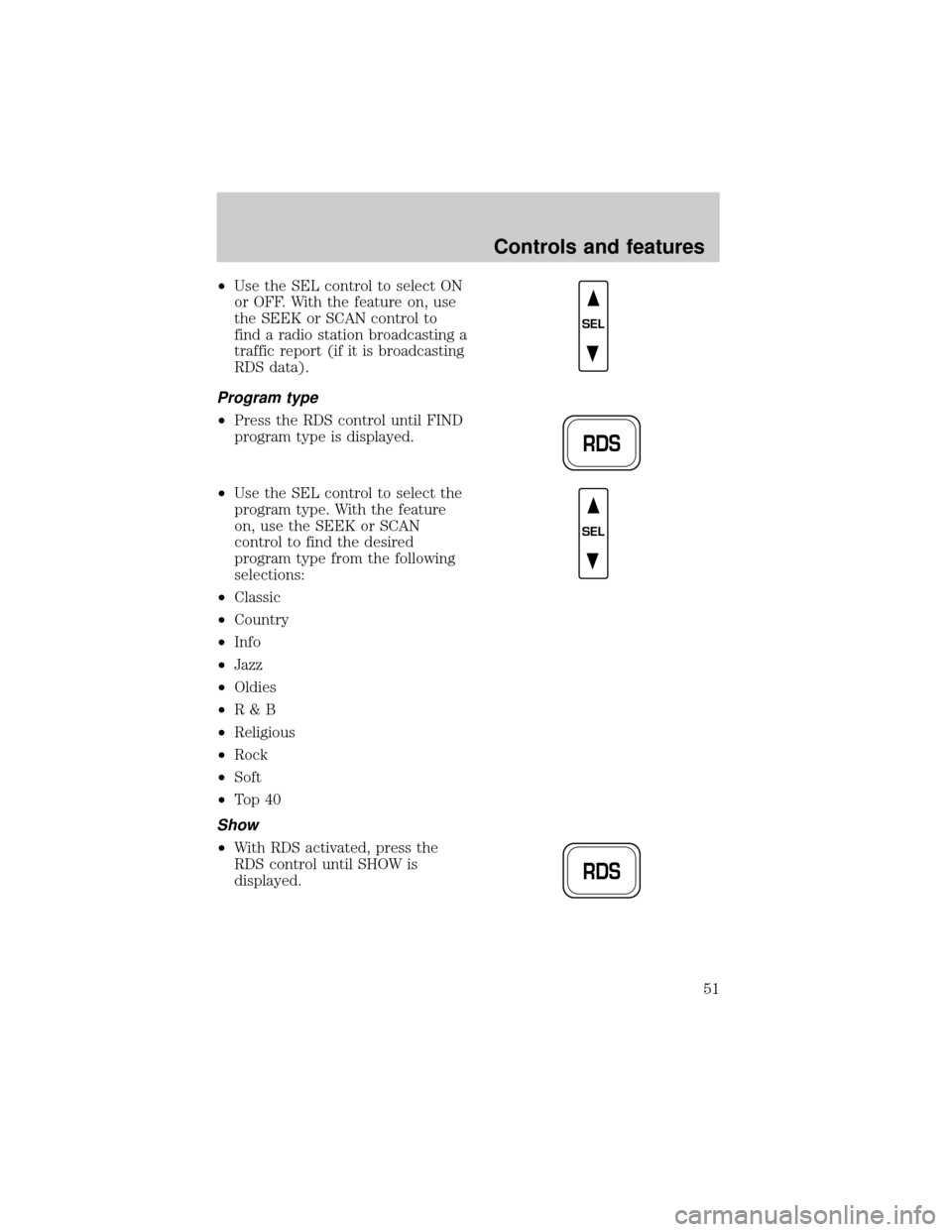 FORD F150 1999 10.G Owners Manual ²Use the SEL control to select ON
or OFF. With the feature on, use
the SEEK or SCAN control to
find a radio station broadcasting a
traffic report (if it is broadcasting
RDS data).
Program type
²Pres