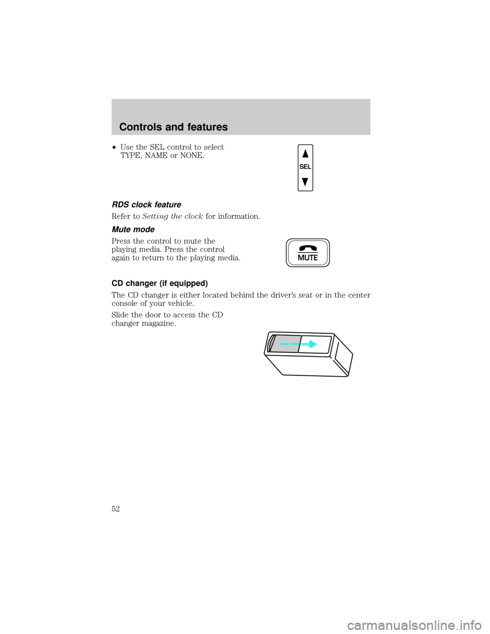FORD F150 1999 10.G Owners Manual ²Use the SEL control to select
TYPE, NAME or NONE.
RDS clock feature
Refer toSetting the clockfor information.
Mute mode
Press the control to mute the
playing media. Press the control
again to return
