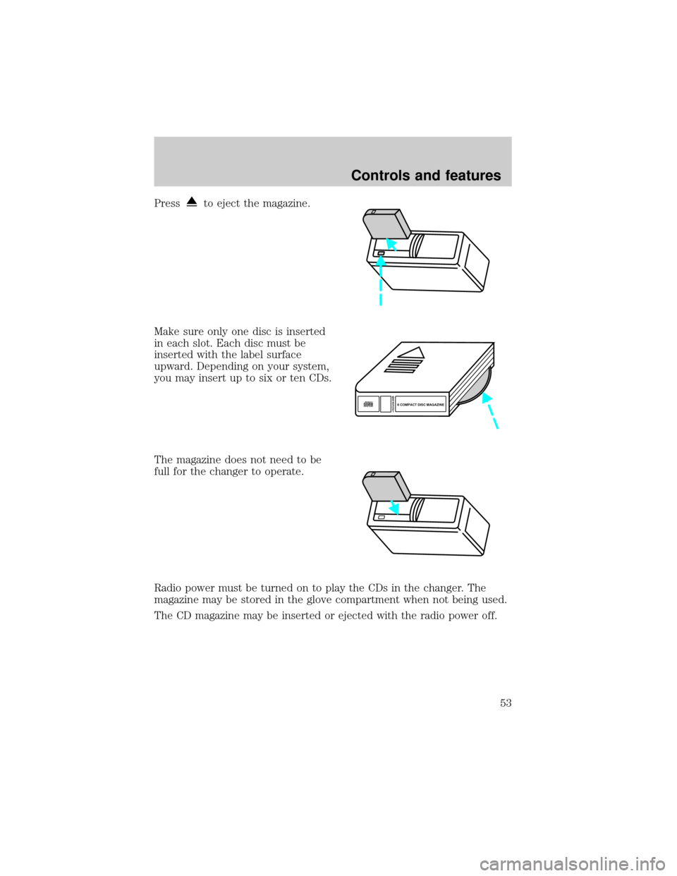 FORD F150 1999 10.G Owners Manual Pressto eject the magazine.
Make sure only one disc is inserted
in each slot. Each disc must be
inserted with the label surface
upward. Depending on your system,
you may insert up to six or ten CDs.
T