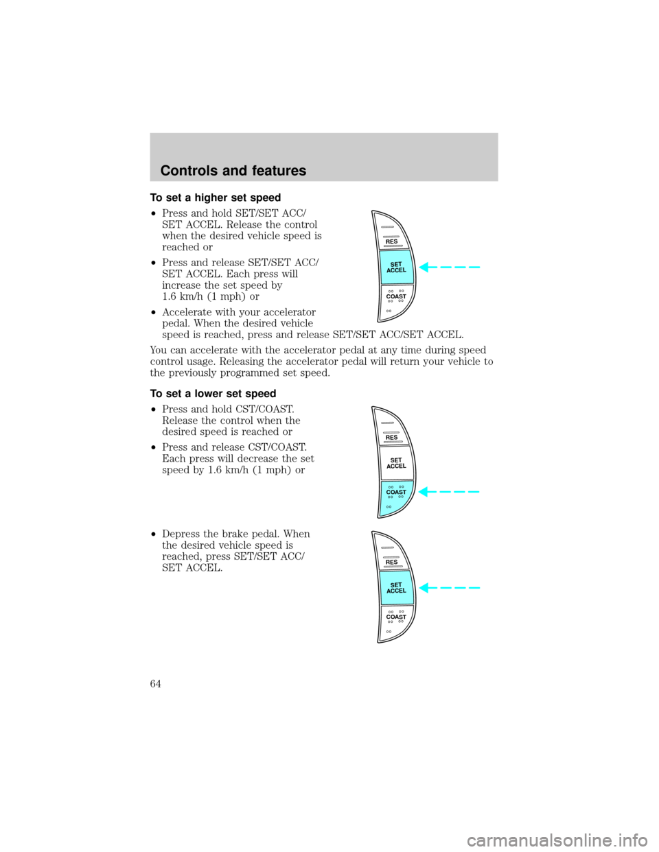 FORD F150 1999 10.G Owners Manual To set a higher set speed
²Press and hold SET/SET ACC/
SET ACCEL. Release the control
when the desired vehicle speed is
reached or
²Press and release SET/SET ACC/
SET ACCEL. Each press will
increase