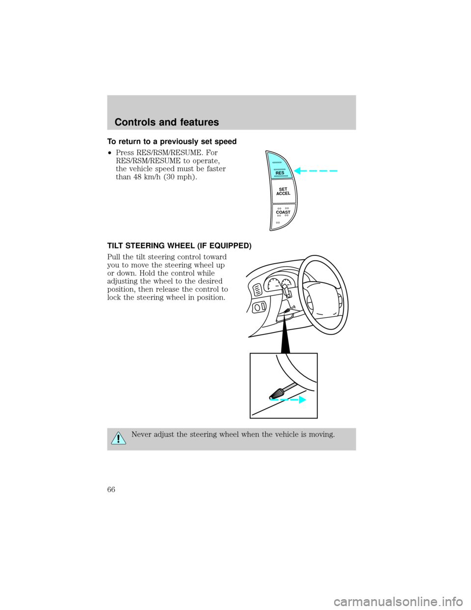 FORD F150 1999 10.G Owners Manual To return to a previously set speed
²Press RES/RSM/RESUME. For
RES/RSM/RESUME to operate,
the vehicle speed must be faster
than 48 km/h (30 mph).
TILT STEERING WHEEL (IF EQUIPPED)
Pull the tilt steer