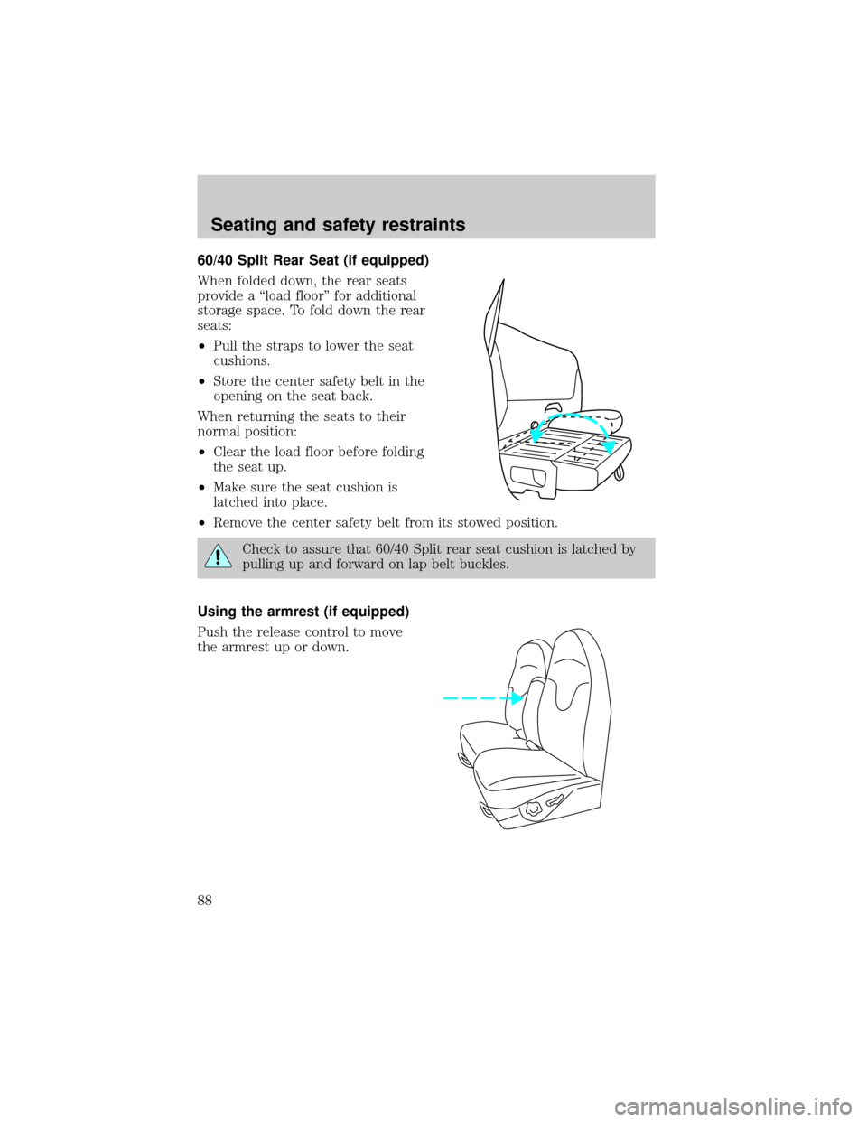FORD F150 1999 10.G Owners Manual 60/40 Split Rear Seat (if equipped)
When folded down, the rear seats
provide a ªload floorº for additional
storage space. To fold down the rear
seats:
²Pull the straps to lower the seat
cushions.
