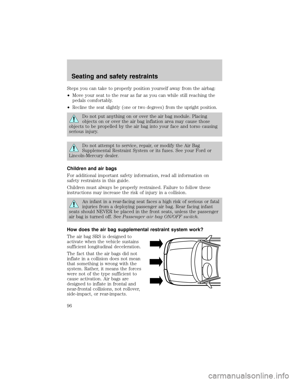 FORD F150 1999 10.G Owners Manual Steps you can take to properly position yourself away from the airbag:
²Move your seat to the rear as far as you can while still reaching the
pedals comfortably.
²
Recline the seat slightly (one or FORD F150 1999 10.G Owners Manual Steps you can take to properly position yourself away from the airbag:
²Move your seat to the rear as far as you can while still reaching the
pedals comfortably.
²
Recline the seat slightly (one or