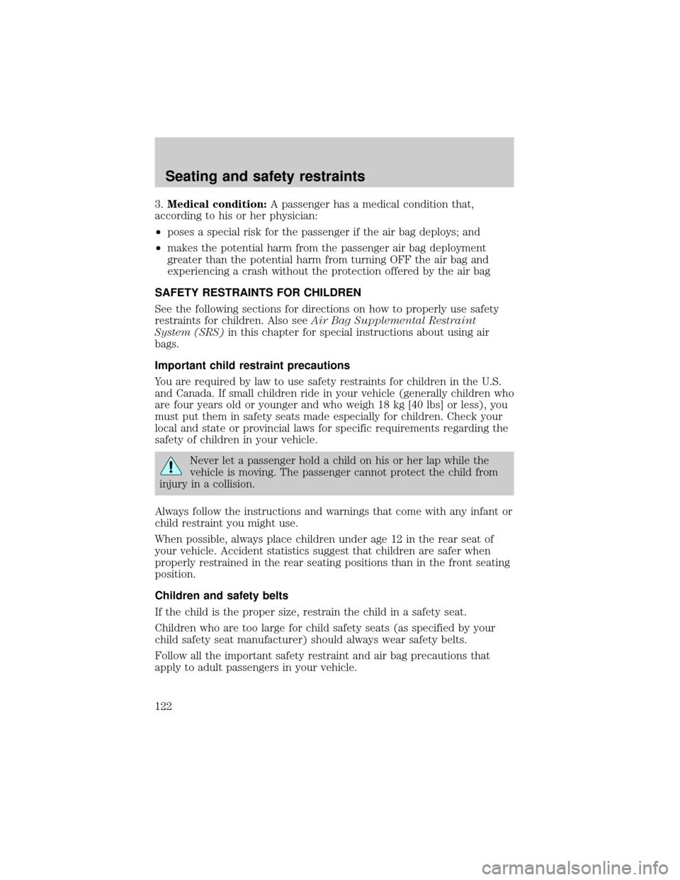 FORD F150 2000 10.G Owners Manual 3.Medical condition:A passenger has a medical condition that,
according to his or her physician:
²poses a special risk for the passenger if the air bag deploys; and
²makes the potential harm from th