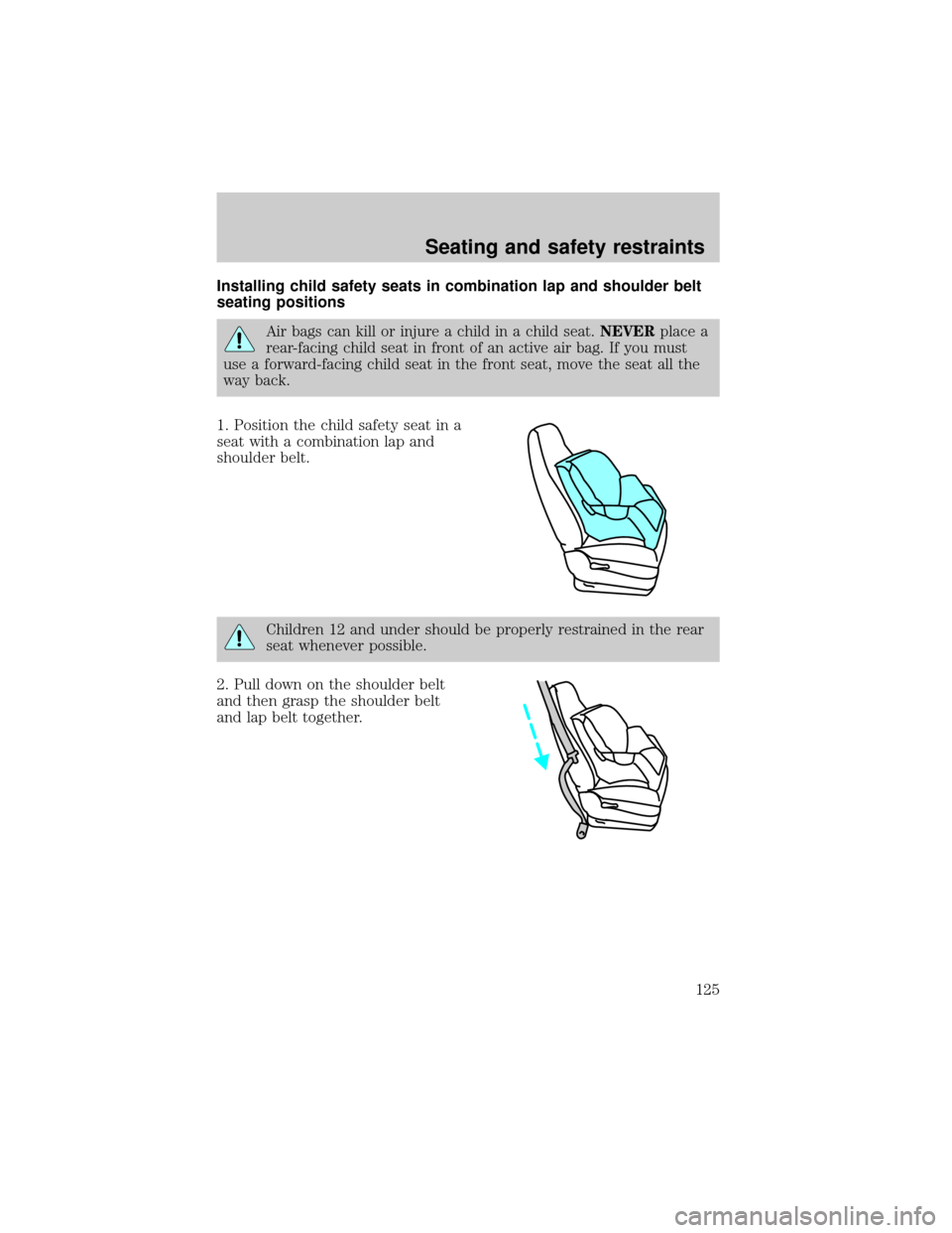FORD F150 2000 10.G Owners Manual Installing child safety seats in combination lap and shoulder belt
seating positions
Air bags can kill or injure a child in a child seat.NEVERplace a
rear-facing child seat in front of an active air b