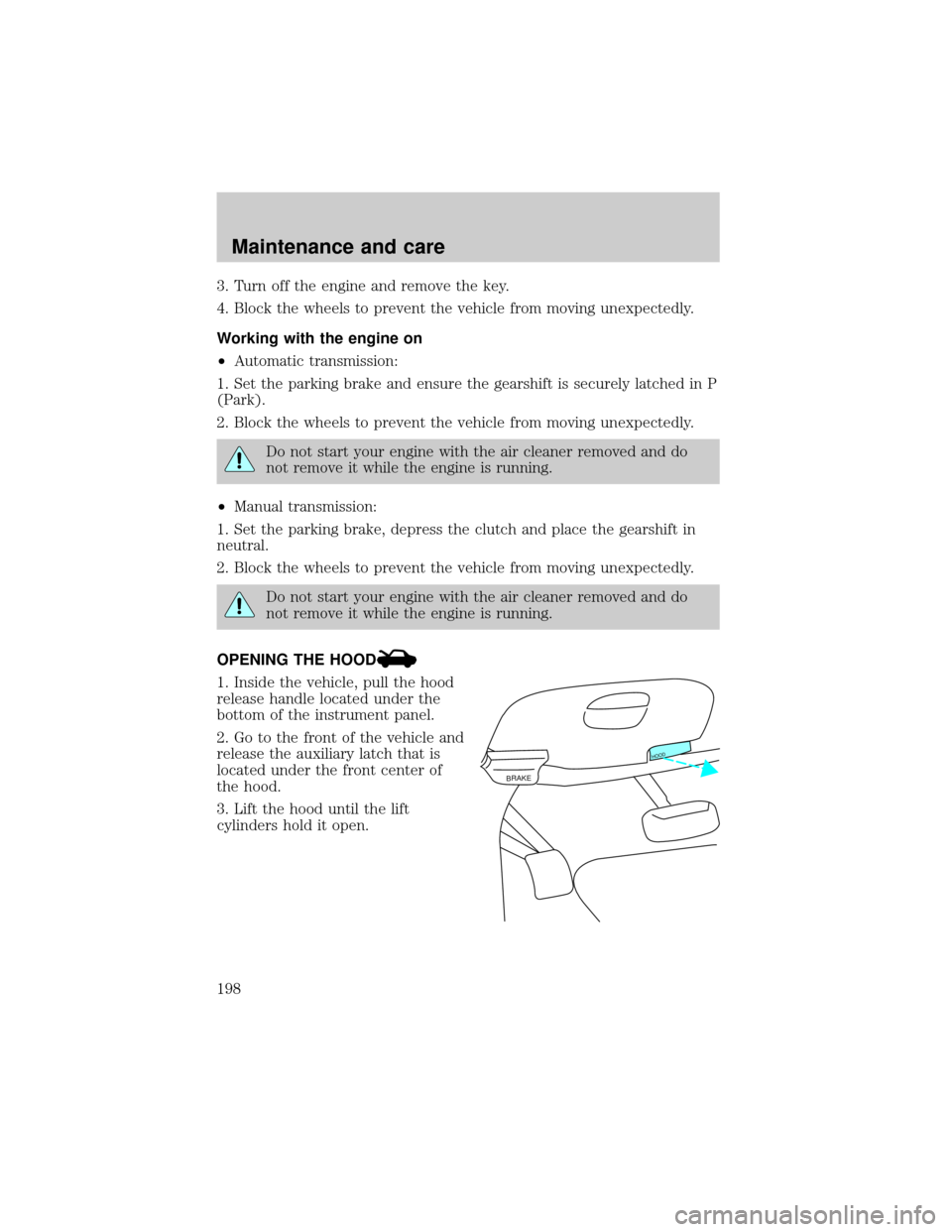 FORD F150 2000 10.G Owners Manual 3. Turn off the engine and remove the key.
4. Block the wheels to prevent the vehicle from moving unexpectedly.
Working with the engine on
²Automatic transmission:
1. Set the parking brake and ensure FORD F150 2000 10.G Owners Manual 3. Turn off the engine and remove the key.
4. Block the wheels to prevent the vehicle from moving unexpectedly.
Working with the engine on
²Automatic transmission:
1. Set the parking brake and ensure