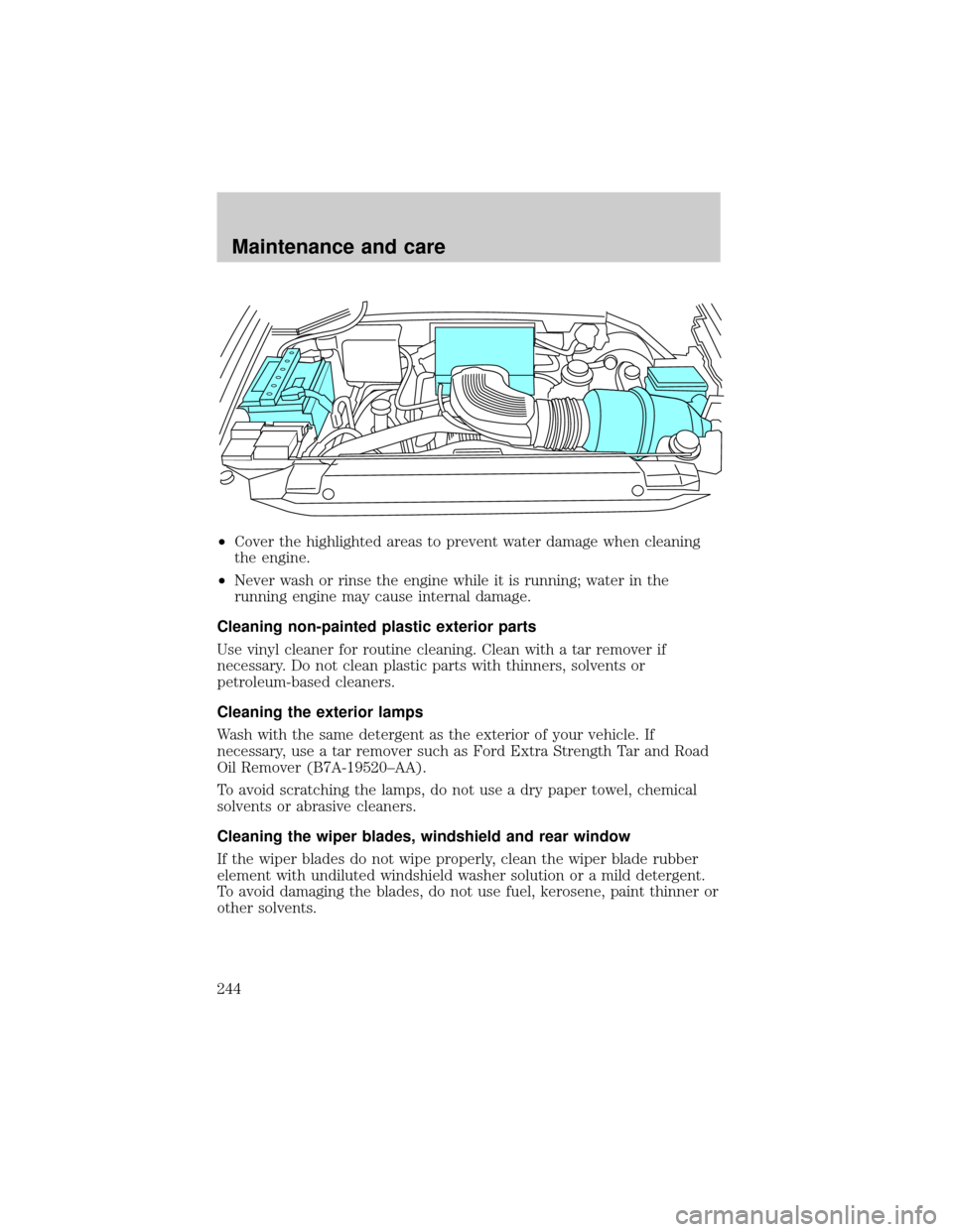 FORD F150 2000 10.G Owners Manual ²Cover the highlighted areas to prevent water damage when cleaning
the engine.
²Never wash or rinse the engine while it is running; water in the
running engine may cause internal damage.
Cleaning no