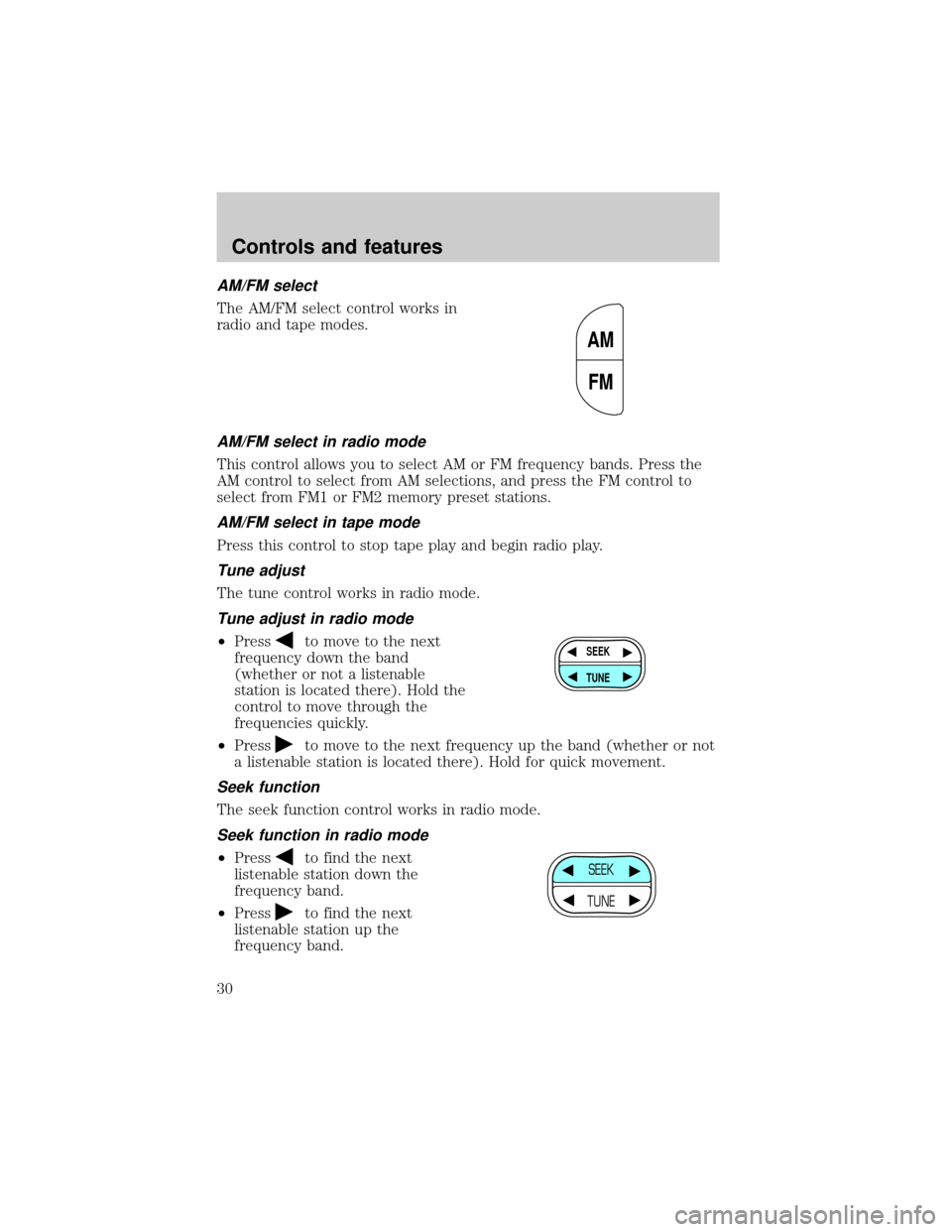 FORD F150 2000 10.G Owners Manual AM/FM select
The AM/FM select control works in
radio and tape modes.
AM/FM select in radio mode
This control allows you to select AM or FM frequency bands. Press the
AM control to select from AM selec
